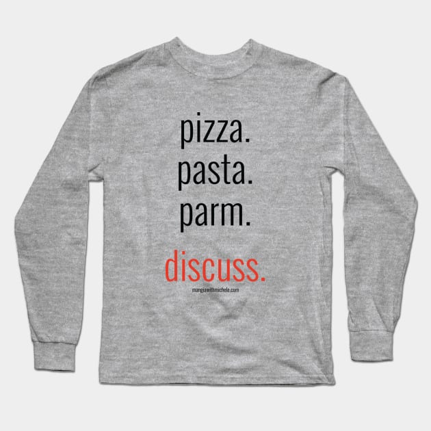 pizza. pasta. parm. discuss. (black letters) Long Sleeve T-Shirt by Mangia With Michele